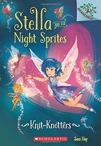 Knit-Knotters: A Branches Book (Stella and the Night Sprites #1)