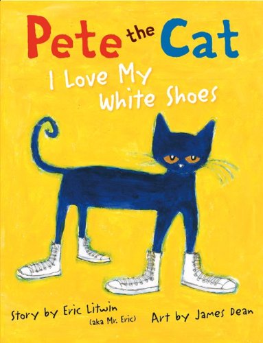 Pete the Cat: I Love My White Shoes